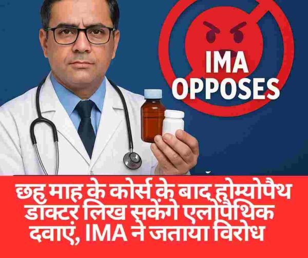  छह माह के कोर्स के बाद होम्योपैथ डॉक्टर लिख सकेंगे एलोपैथिक दवाएं, IMA ने जताया विरोध